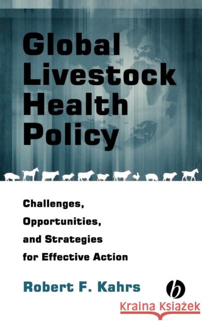 Global Livestock Health Policy: Challenges, Opportunities, and Strategies for Effective Action Kahrs, Robert F. 9780813802046 Iowa State Press