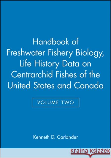 Handbook of Freshwater Fishery Biology, Life History Data on Centrarchid Fishes of the United States and Canada Carlander, Kenneth D. 9780813806709 Iowa State Press