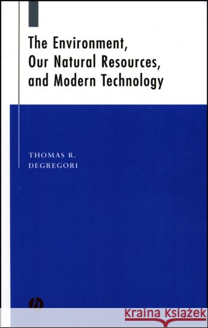 The Environment, Our Natural Resources and Modern Technology Degregori, Thomas R. 9780813808697 John Wiley & Sons