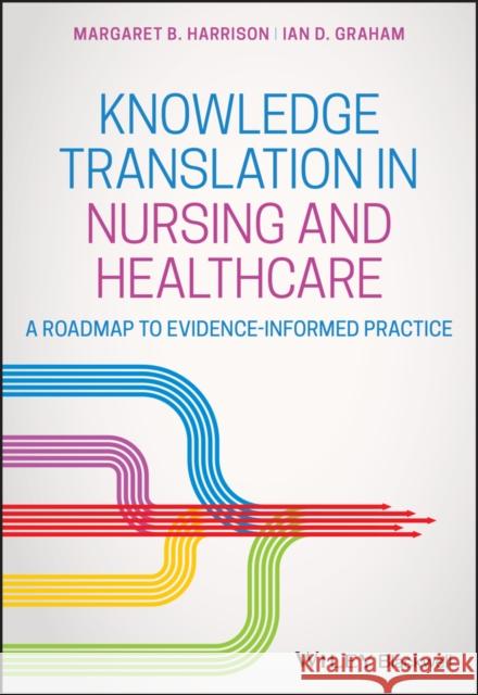 Knowledge Translation in Nursing and Healthcare: A Roadmap to Evidence-Informed Practice Harrison, Margaret B. 9780813811857 Wiley-Blackwell