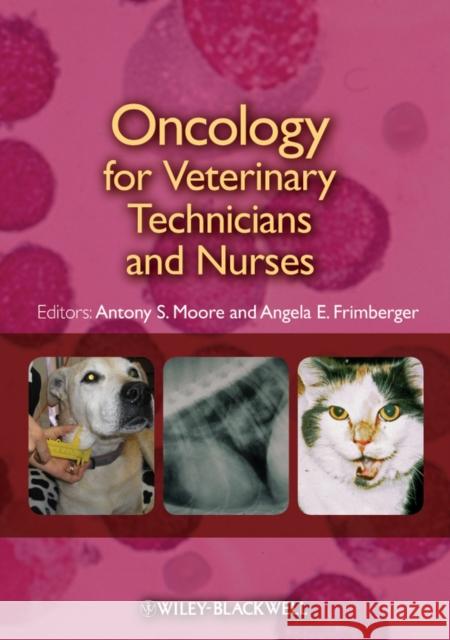 Oncology for Veterinary Technicians and Nurses Antony S. Moore Angela E. Frimberger  9780813812762 