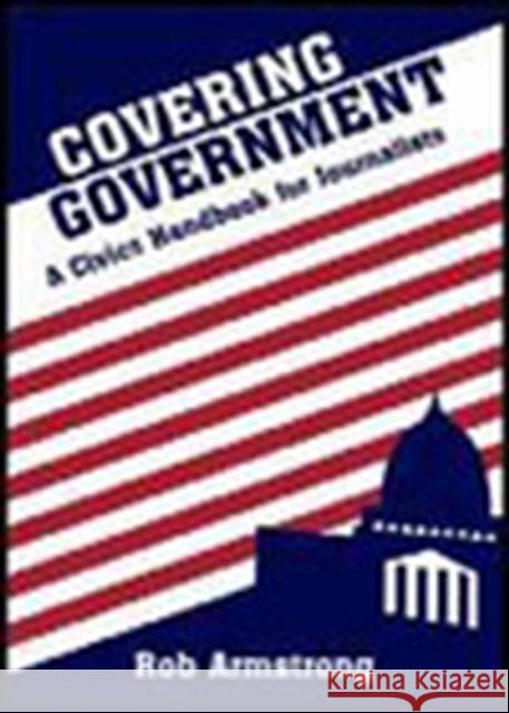 Covering Government: A Civics Handbook for Journalists Armstrong, Rob 9780813814674 Iowa State Press