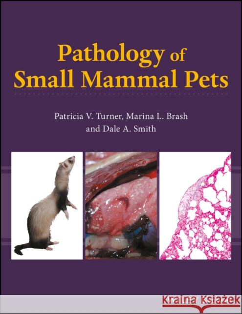Pathology of Small Mammal Pets Turner, Patricia V.; Brash, Marina; Smith, Dale A. 9780813818313