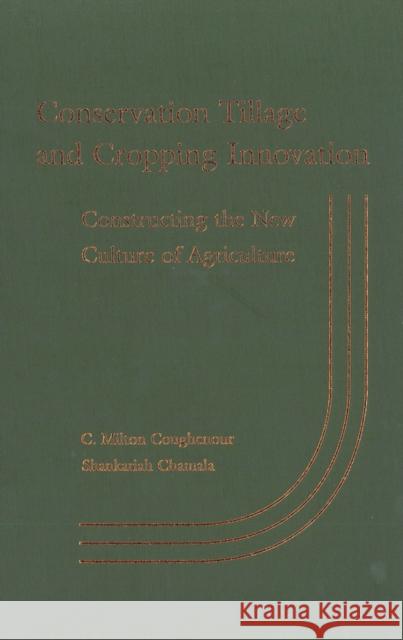 Conservation Tillage and Cropping Innovation: Constructing the New Culture of Agriculture Coughenour, C. Milton 9780813819471 Iowa State Press