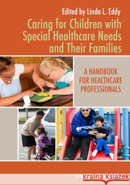 Caring for Children with Special Healthcare Needs and Their Families: A Handbook for Healthcare Professionals Eddy, Linda L. 9780813820828 0