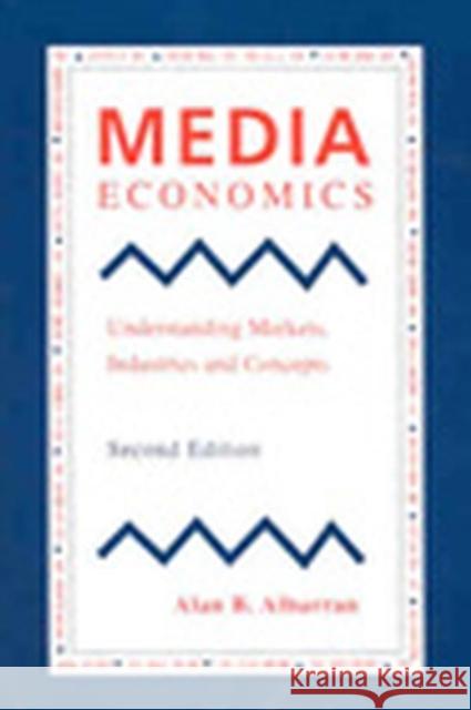 Media Economics : Understanding Markets, Industries and Concepts Alan B. Albarran 9780813821245 Iowa State Press