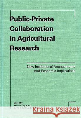 Public-Private Collaboration in Agricultural Research: New Institutional Arrangements and Economic Implications Keith O. Fuglie David E. Schimmelpfennig 9780813827896 Iowa State Press