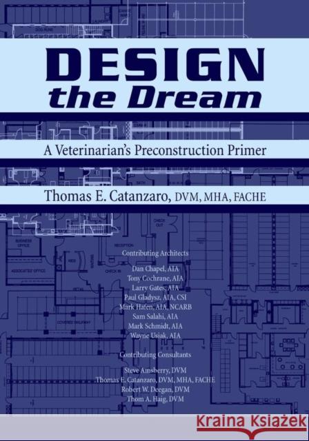 Design the Dream: A Veterinarian's Preconstruction Primer Catanzaro, Thomas E. 9780813829227
