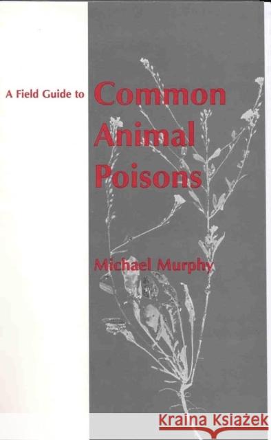 A Field Guide to Common Animal Poisons Michael J. Murphy 9780813829340 Iowa State Press