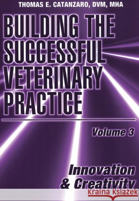 Building the Successful Veterinary Practice, Innovation & Creativity Catanzaro, Thomas E. 9780813829845