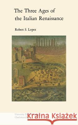 The Three Ages of the Italian Renaissance Robert S. Lopez 9780813902708