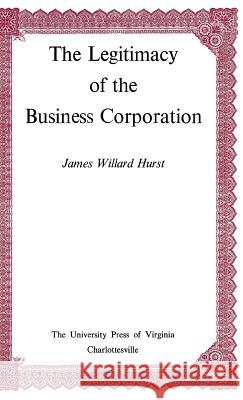 The Legitimacy of the Business Corporation in the Law of the United States, 1780-1970 Hurst James Willard 9780813902913 University of Virginia Press