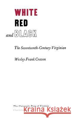 White, Red, and Black: The Seventeenth-Century Virginian Craven Wesley Frank 9780813903729