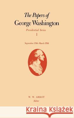 The Papers of George Washington: September 1788-March 1789 Volume 1 Washington, George 9780813911038