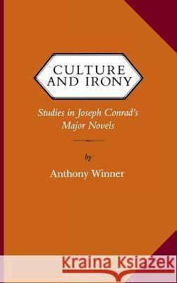 Culture and Irony: Studies in Joseph Conrad's Major Novels Anthony Winner 9780813911700 University of Virginia Press
