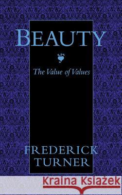 Beauty: The Value of Values Frederick Turner 9780813913575 University of Virginia Press