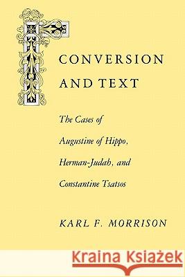 Conversion and Text: The Cases of Augustine of Hippo, Herman-Judah, and Constantithe Cases of Augustine of Hippo, Herman-Judah, and Constan Karl F. Morrison 9780813913933