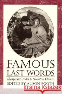 Famous Last Words: Changes in Gender and Narrative Closure Alison Booth U. C. Knoepflmacher 9780813914374 University of Virginia Press