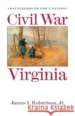 Civil War Virginia: Battleground for a Nation Robertson, James I. 9780813914572 University of Virginia Press