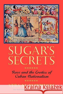Sugar's Secrets: Race and the Erotics of Cuban Nationalism Vera M. Kutzinski 9780813914671 University of Virginia Press
