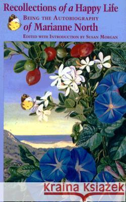 Recollections of a Happy Life: Being the Autobiography of Marianne North Morgan, Susan 9780813914701
