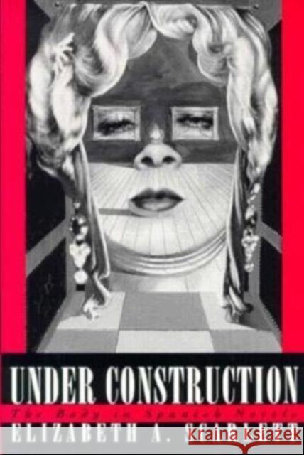 Under Construction: The Body in Spanish Novels Elizabeth A. Scarlett 9780813915326 University of Virginia Press