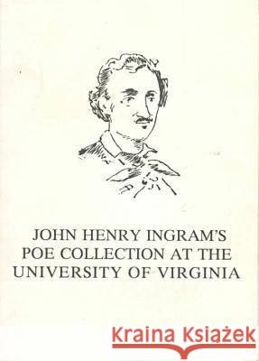 John Henry Ingram's Poe Collection at the University of Virginia John E. Reilly 9780813915524 University of Virginia Press