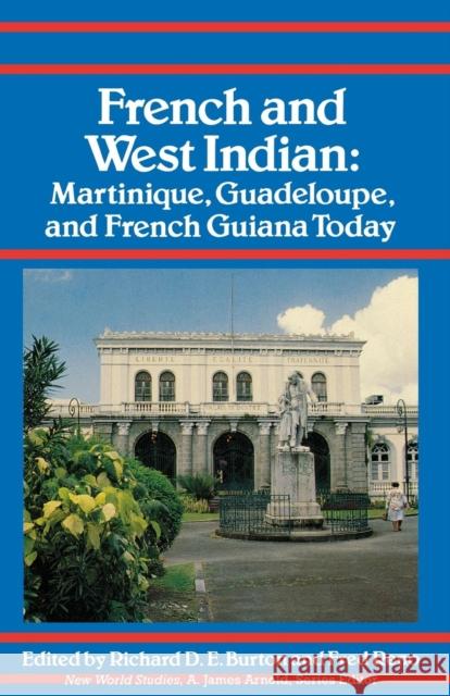 French and West Indian: Martinique, Guadeloupe, and French Guiana Today Richard D. E. Burton Fred Reno A. James Arnold 9780813915661 University of Virginia Press