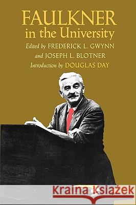 Faulkner in the University, Introduction by Douglas Day Frederick L. Gwynn Joseph Blotner Douglas Day 9780813916125