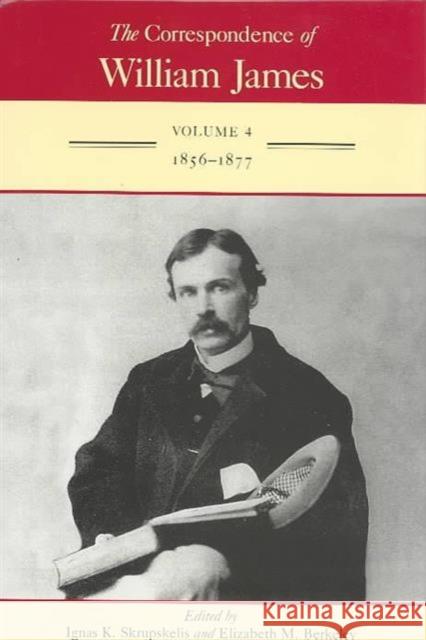 The Correspondence of William James: William and Henry 1856-1877 Volume 4 James, William 9780813916163 University of Virginia Press