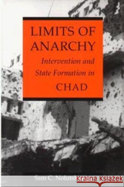 Limits of Anarchy: Intervention and State Formation in Chad Sam C. Nolutshungu   9780813916286 University of Virginia Press