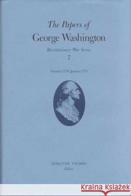 The Papers of George Washington: October 1776-January 1777 Volume 7 Washington, George 9780813916484 University of Virginia Press