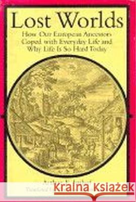 Lost Worlds: How Our European Ancestors Coped with Everyday Life and Why Life Is So Hard Today Imhof, Arthur E. 9780813916590 University of Virginia Press