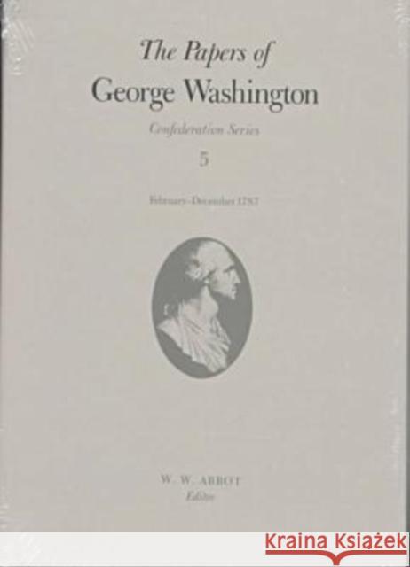 The Papers of George Washington: February-December 1787 Volume 5 Washington, George 9780813916729 Bibliographical Society of University of Virg