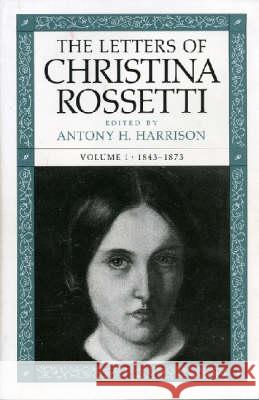 The Letters of Christina Rossetti: 1843-1873 Volume 1 Rossetti, Christina 9780813916866 Bibliographical Society of University of Virg