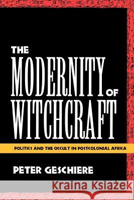 The Modernity of Witchcraft Modernity of Witchcraft: Politics and the Occult in Postcolonial Africa Politics and the Occult in Postcolonial Africa Peter Geschiere Janet Roitman 9780813917030 University of Virginia Press