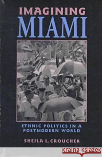 Imagining Miami: Ethnic Politics in a Postmodern World Croucher, Sheila L. 9780813917054 University of Virginia Press