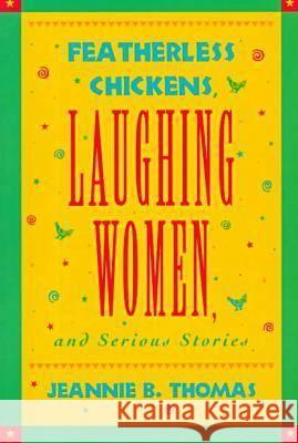 Featherless Chickens, Laughing Women, and Serious Stories Thomas, Jeannie B. 9780813917238 University of Virginia Press