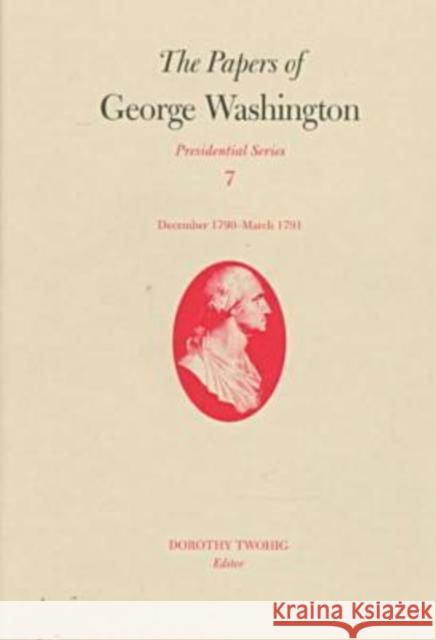 The Papers of George Washington: December 1790-March 1791 Volume 7 Washington, George 9780813917498 University of Virginia Press