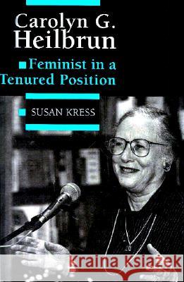 Carolyn G. Heilbrun: Feminist in a Tenured Position Susan Kress 9780813917511