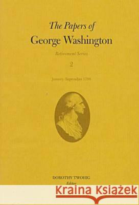 The Papers of George Washington: January-September 1798 Volume 2 Washington, George 9780813917627