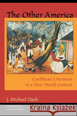 The Other America Other America: Caribbean Literature in a New World Context Caribbean Literature in a New World Context J. Michael Dash 9780813917641