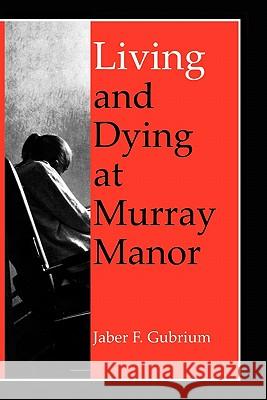 Living & Dying at Murray Manor Gubrium, Jaber F. 9780813917771