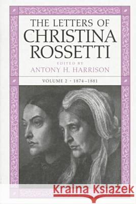The Letters of Christina Rossetti: 1874-1881 Volume 2 Rossetti, Christina 9780813917832 University of Virginia Press