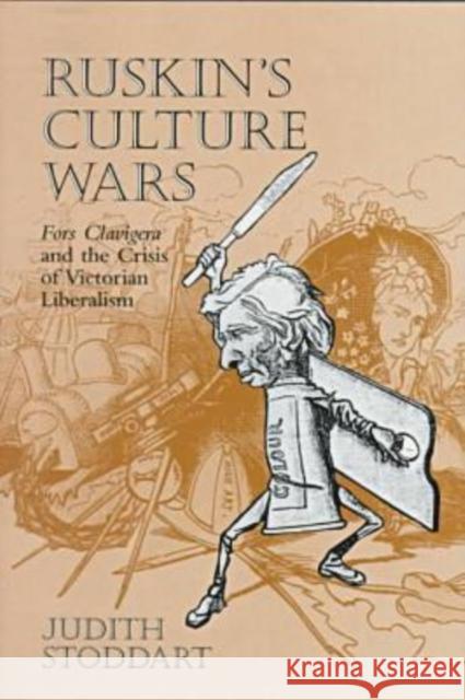 Ruskin's Culture Wars: Fors Clavigera and the Crisis of Victorian Liberalism Stoddart, Judith 9780813918068 University of Virginia Press