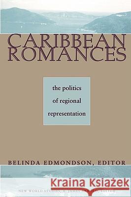 Caribbean Romances: The Politics of Regional Representation Edmondson, Belinda 9780813918228 University of Virginia Press