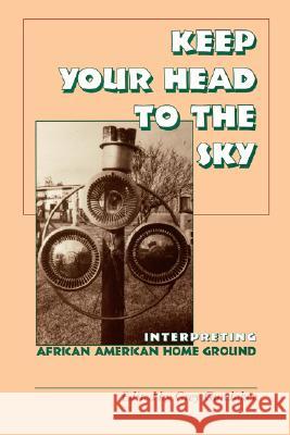 Keep Your Head to the Sky: Interpreting African American Home Ground Grey Gundaker 9780813918242 University of Virginia Press