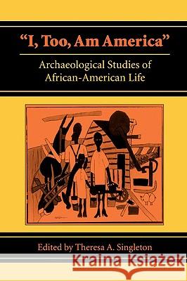 I, Too, Am America: Archaeological Studies of African-American Life Singleton, Theresa a. 9780813918433 University of Virginia Press