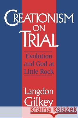 Creationism on Trial: Evolution and God at Little Rock Gilkey, Langdon 9780813918549