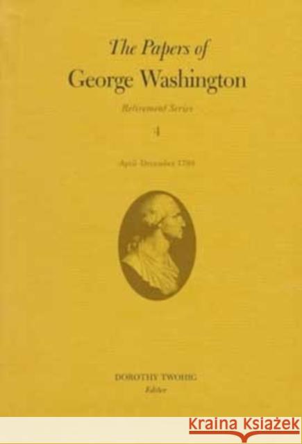 The Papers of George Washington: April-December 1799 Volume 4 Washington, George 9780813918556 University of Virginia Press